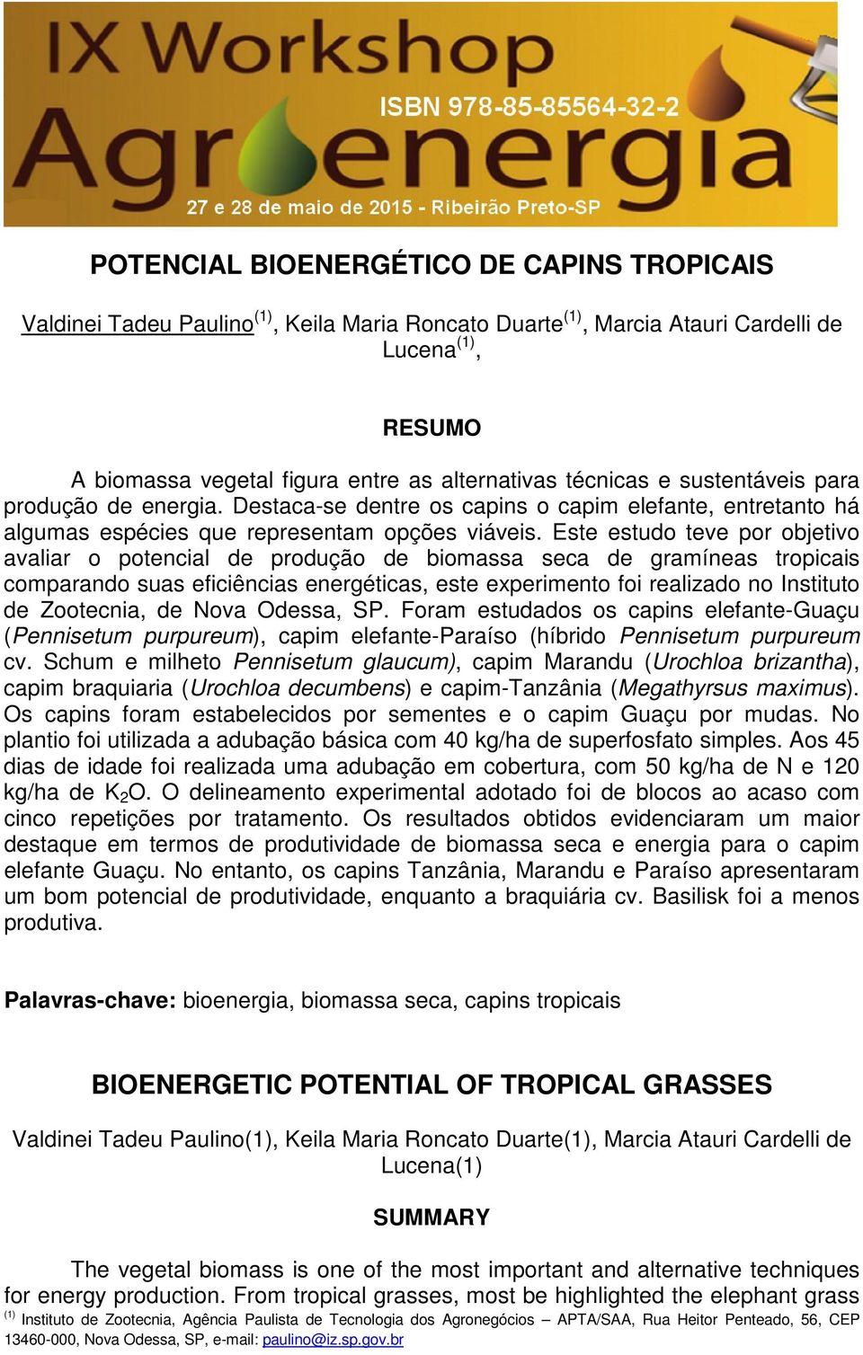 Este estudo teve por objetivo avaliar o potencial de produção de biomassa seca de gramíneas tropicais comparando suas eficiências energéticas, este experimento foi realizado no Instituto de