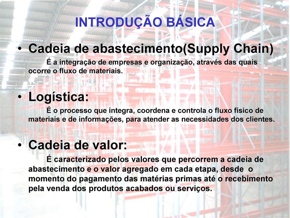 Logística: É o processo que integra, coordena e controla o fluxo físico de materiais e de informações, para atender as