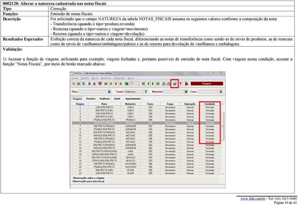 Resultados Esperados Exibição correta da natureza de cada nota fiscal, diferenciando as notas de transferência como sendo as de envio de produtos, as de remessa como de envio de