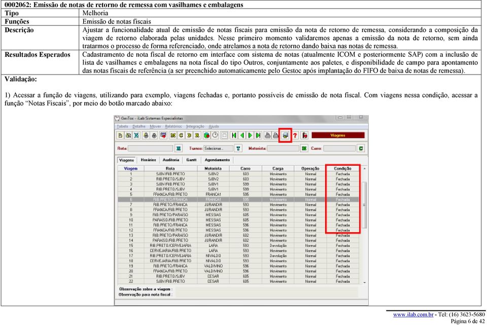 Nesse primeiro momento validaremos apenas a emissão da nota de retorno, sem ainda tratarmos o processo de forma referenciado, onde atrelamos a nota de retorno dando baixa nas notas de remessa.