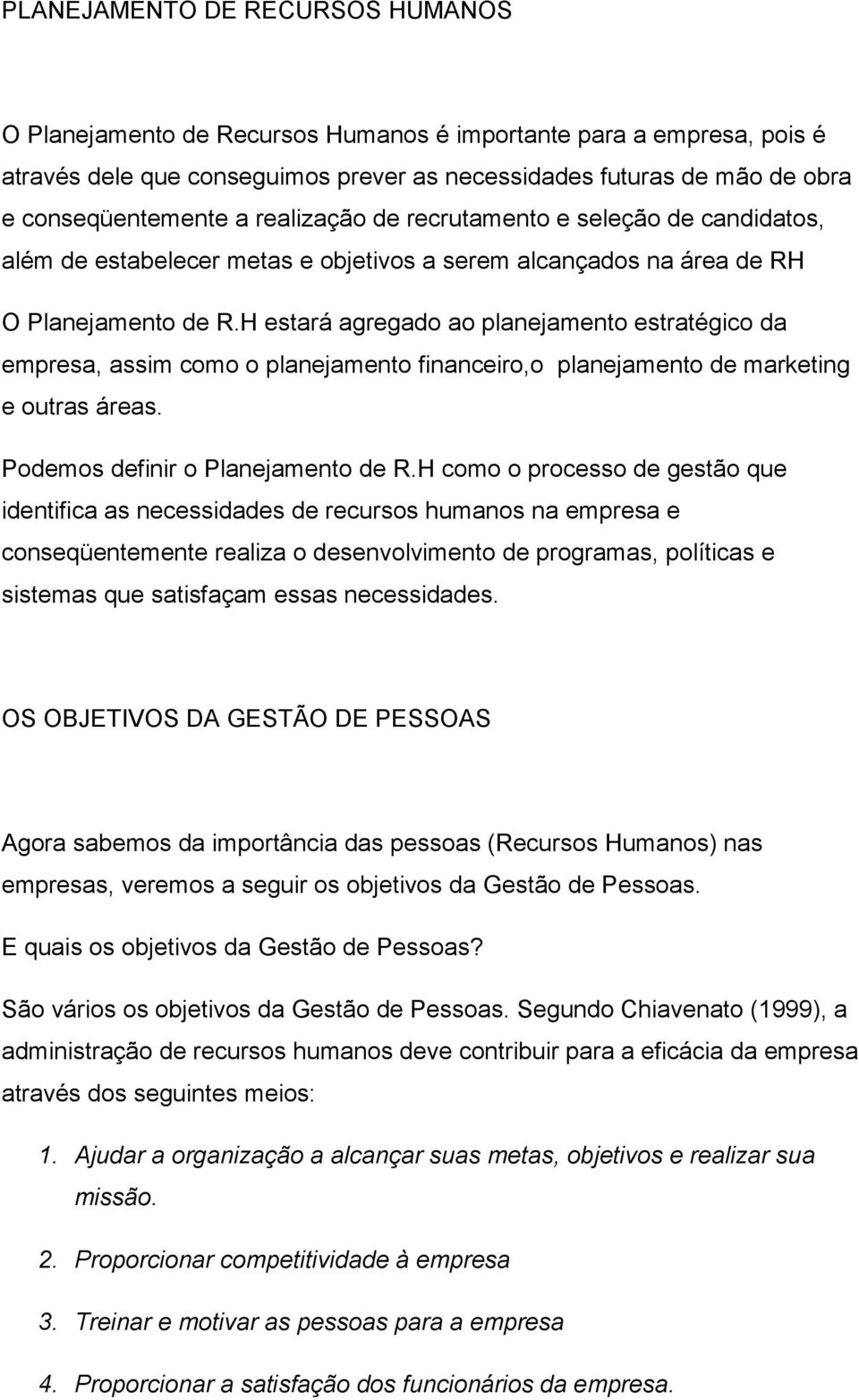 H estará agregado ao planejamento estratégico da empresa, assim como o planejamento financeiro,o planejamento de marketing e outras áreas. Podemos definir o Planejamento de R.