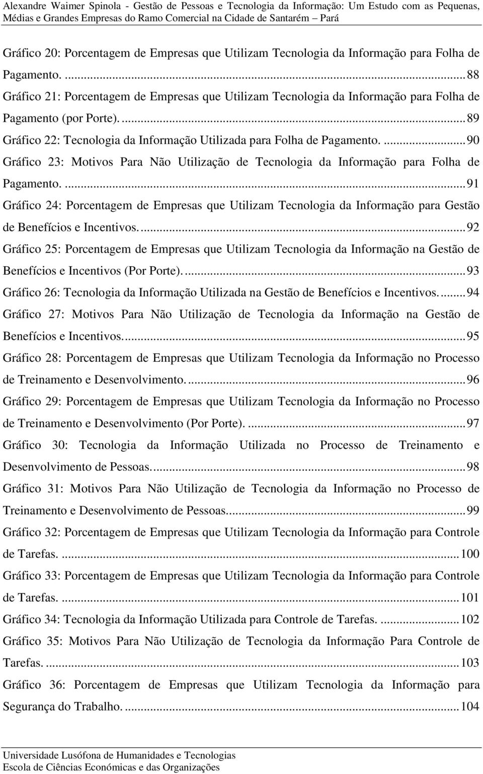 ... 90 Gráfico 23: Motivos Para Não Utilização de Tecnologia da Informação para Folha de Pagamento.