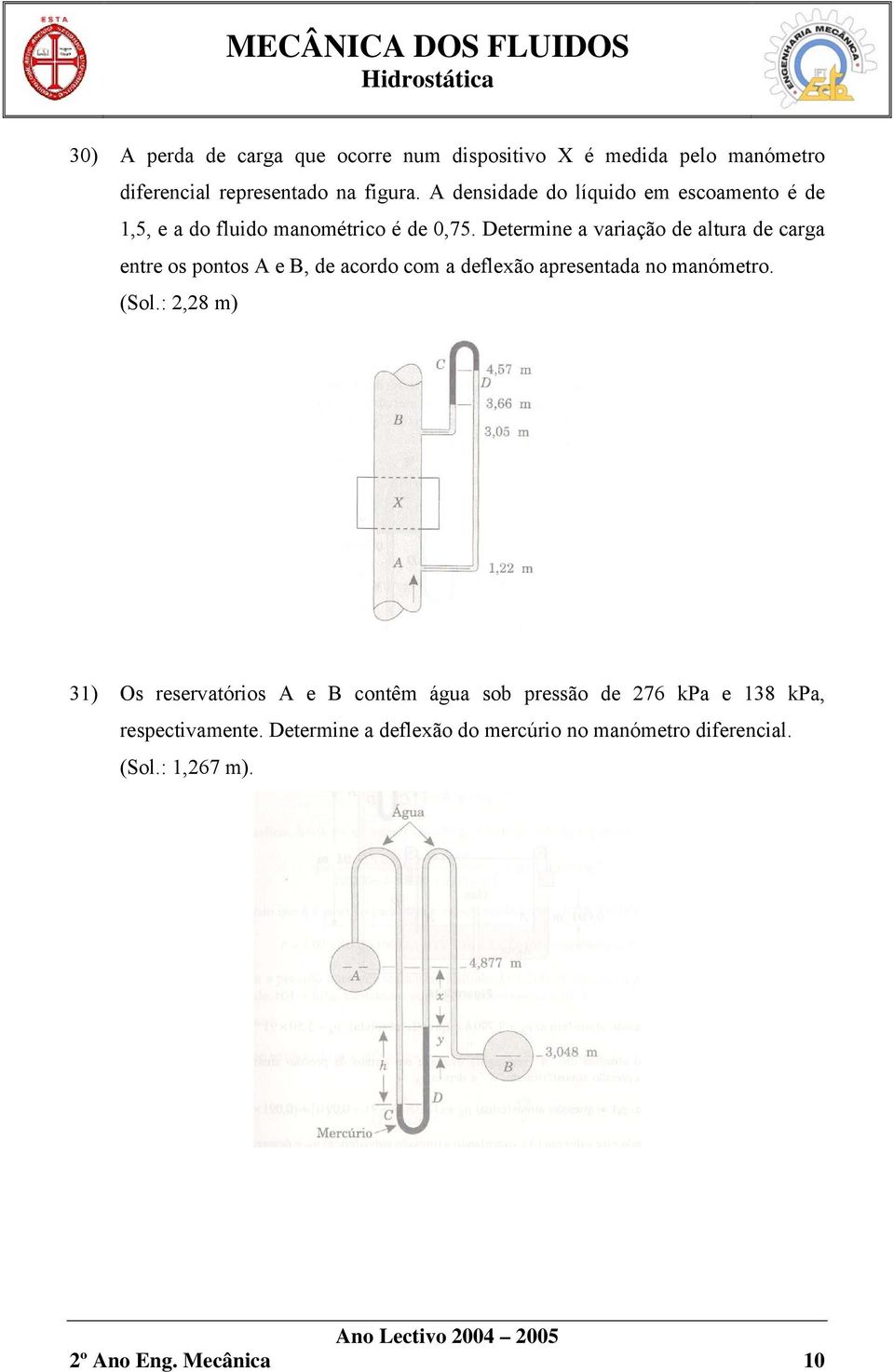 Determine a variação de altura de carga entre os pontos A e B, de acordo com a deflexão apresentada no manómetro. (Sol.