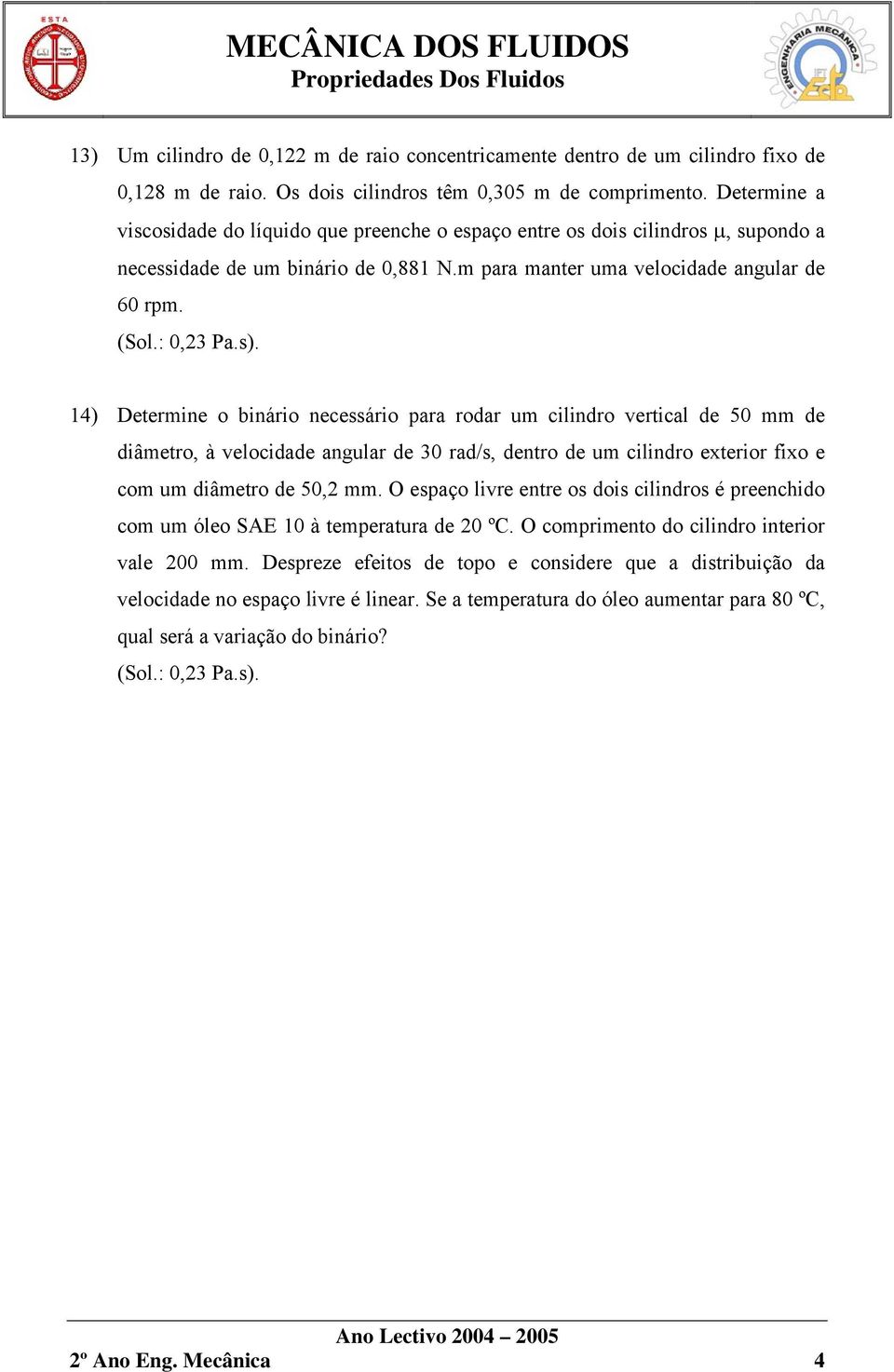 14) Determine o binário necessário para rodar um cilindro vertical de 50 mm de diâmetro, à velocidade angular de 30 rad/s, dentro de um cilindro exterior fixo e com um diâmetro de 50,2 mm.