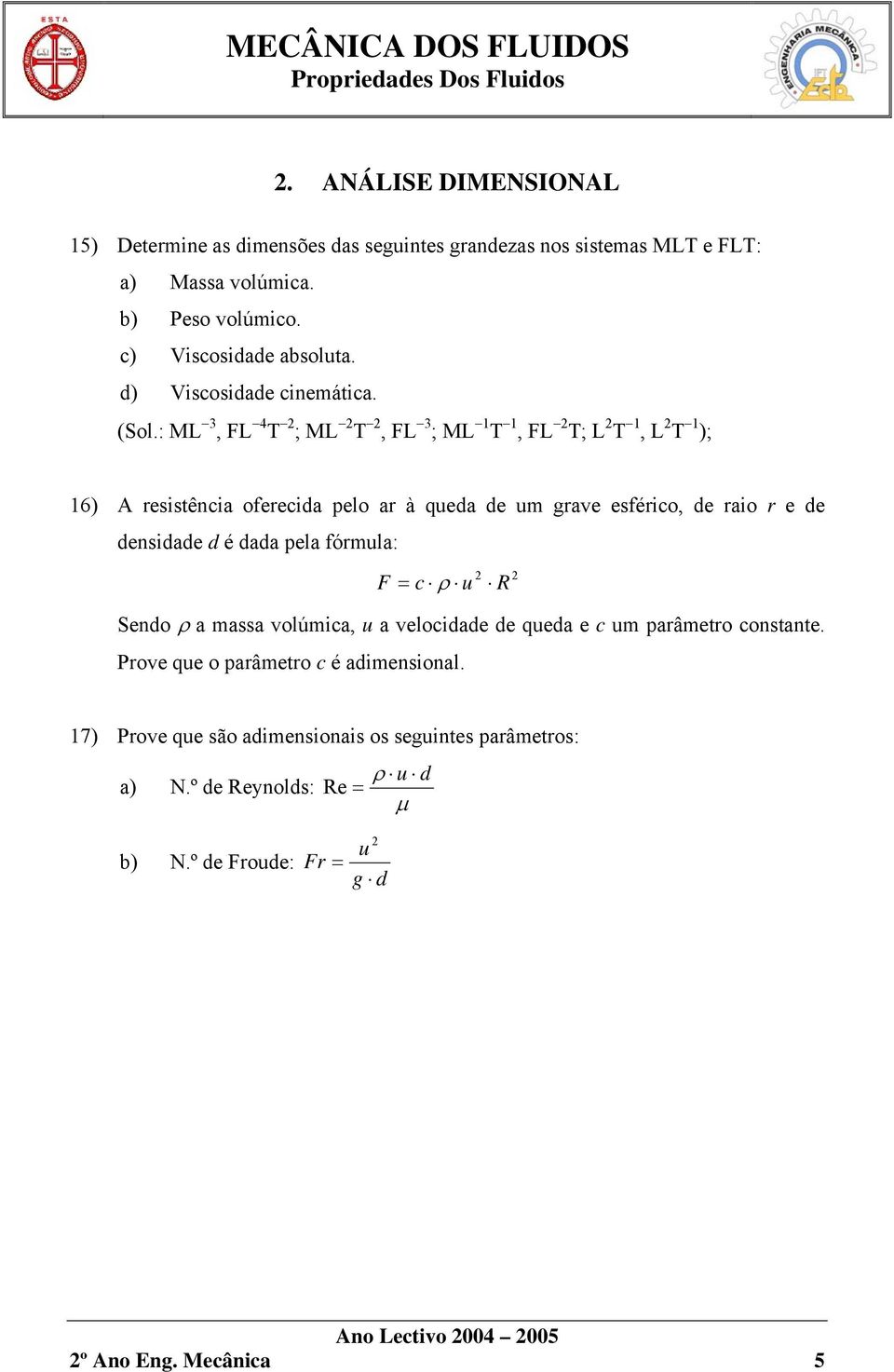 : ML 3, FL 4 T 2 ; ML 2 T 2, FL 3 ; ML 1 T 1, FL 2 T; L 2 T 1, L 2 T 1 ); 16) A resistência oferecida pelo ar à queda de um grave esférico, de raio r e de densidade d é