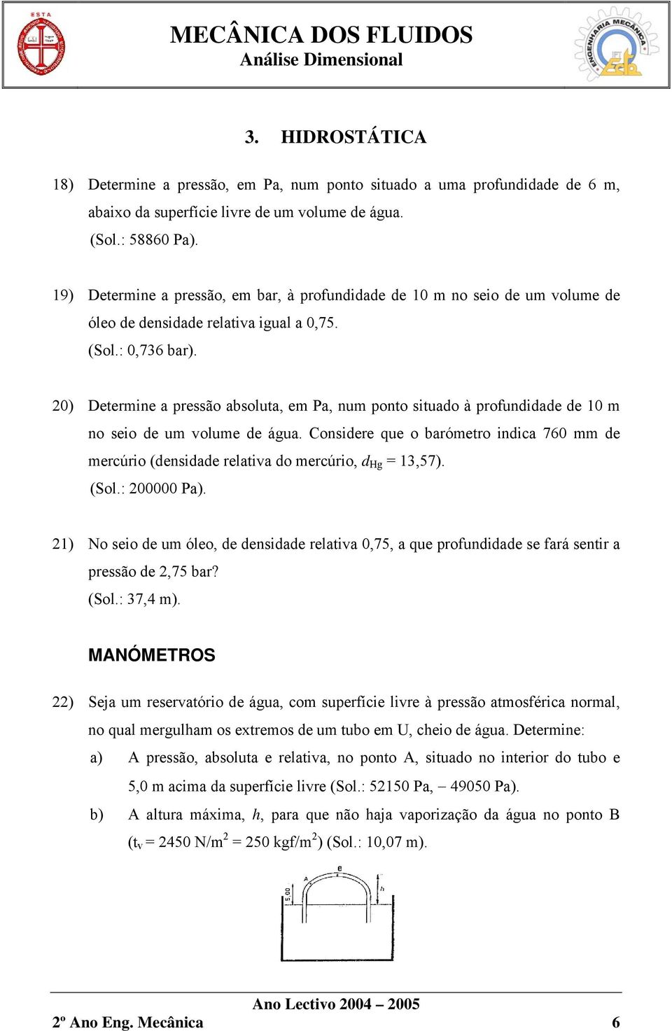 20) Determine a pressão absoluta, em Pa, num ponto situado à profundidade de 10 m no seio de um volume de água.