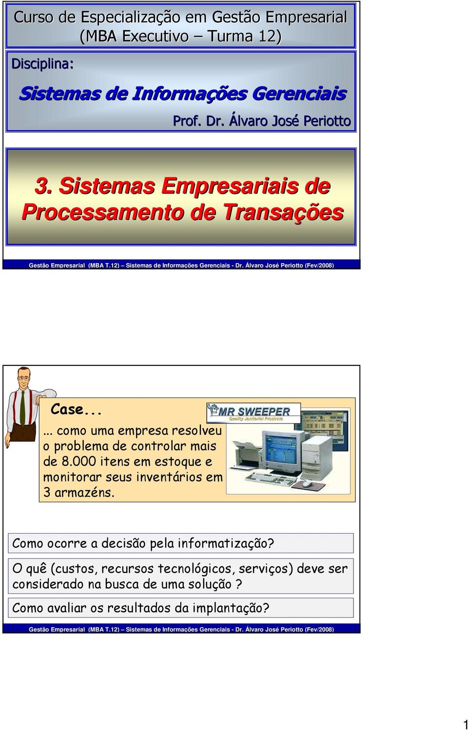 ..... como uma empresa resolveu o problema de controlar mais de 8.000 itens em estoque e monitorar seus inventários em 3 armazéns.