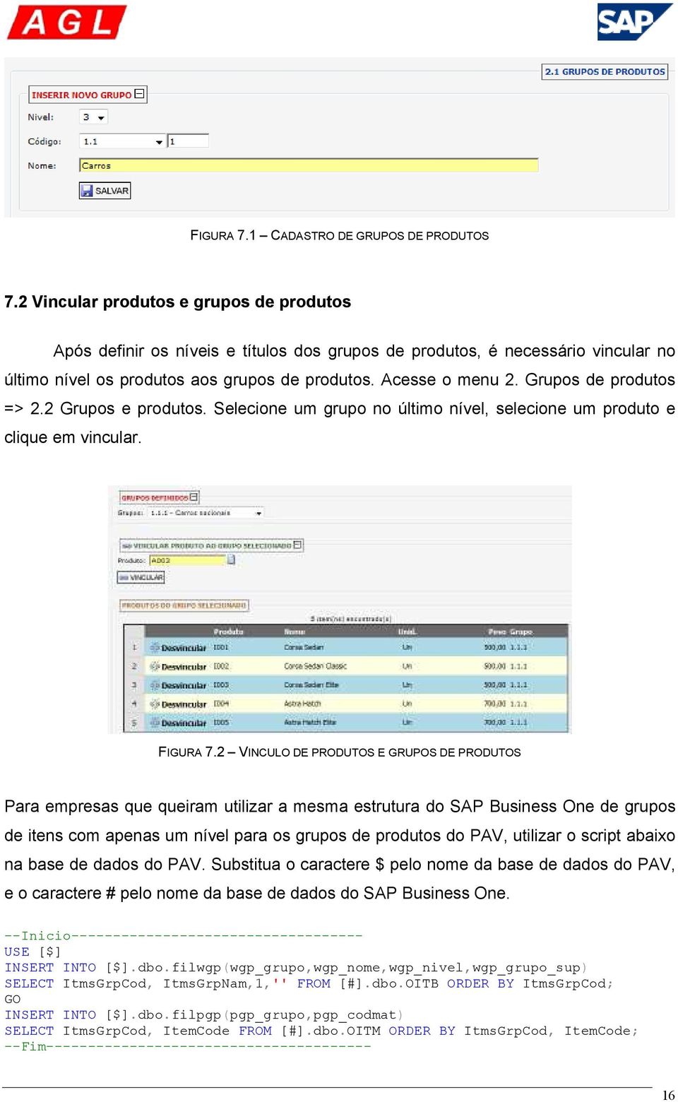 Grupos de produtos => 2.2 Grupos e produtos. Selecione um grupo no último nível, selecione um produto e clique em vincular. FIGURA 7.