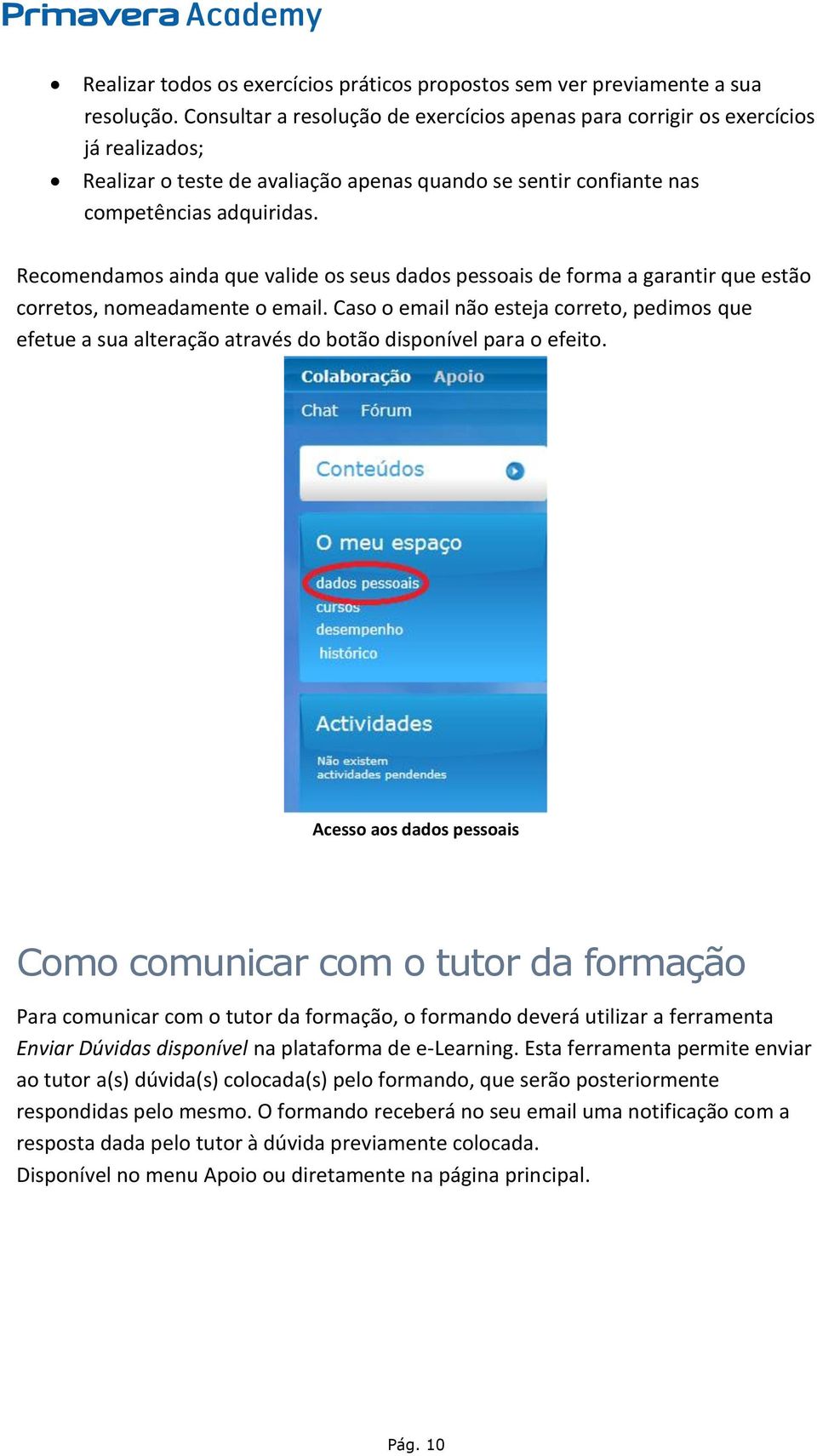 Recomendamos ainda que valide os seus dados pessoais de forma a garantir que estão corretos, nomeadamente o email.