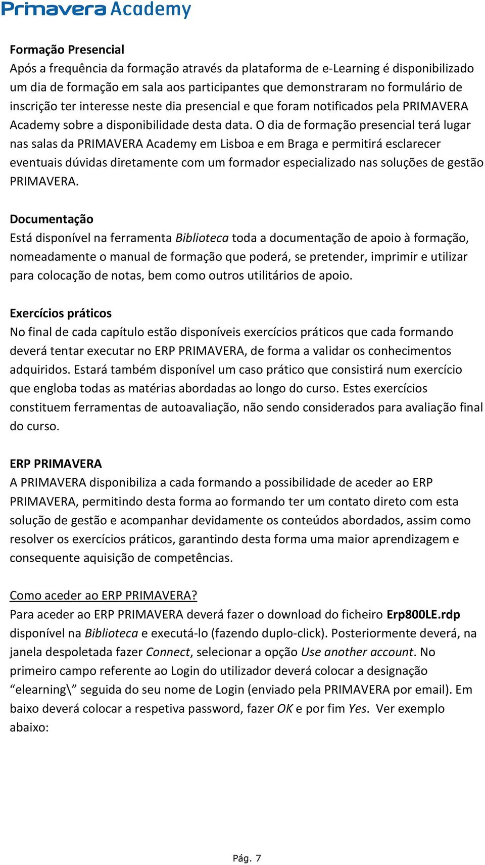 O dia de formação presencial terá lugar nas salas da PRIMAVERA Academy em Lisboa e em Braga e permitirá esclarecer eventuais dúvidas diretamente com um formador especializado nas soluções de gestão