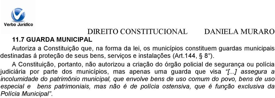 A Constituição, portanto, não autorizou a criação do órgão policial de segurança ou polícia judiciária por parte dos municípios, mas apenas