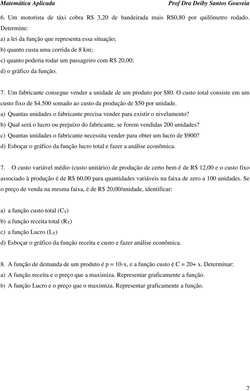 Um fabricante consegue vender a unidade de um produto por $80. O custo total consiste em um custo fixo de $4.500 somado ao custo da produção de $50 por unidade.