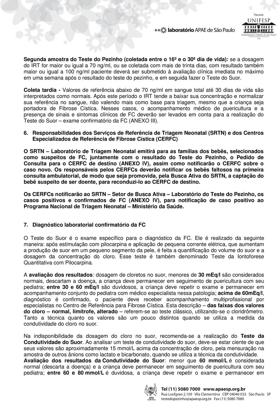 Coleta tardia - Valores de referência abaixo de 70 ng/ml em sangue total até 30 dias de vida são interpretados como normais.