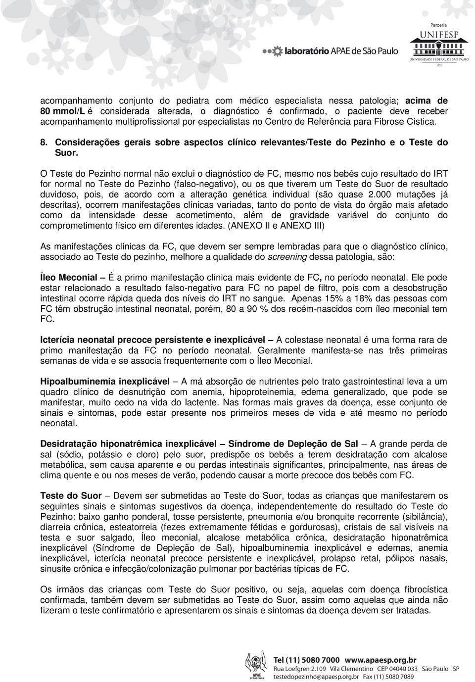 O Teste do Pezinho normal não exclui o diagnóstico de FC, mesmo nos bebês cujo resultado do IRT for normal no Teste do Pezinho (falso-negativo), ou os que tiverem um Teste do Suor de resultado