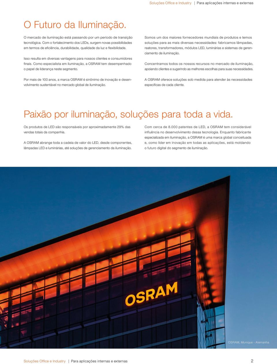 Isso resulta em diversas vantagens para nossos clientes e consumidores finais. Como especialista em iluminação, a OSRAM tem desempenhado o papel de liderança neste segmento.