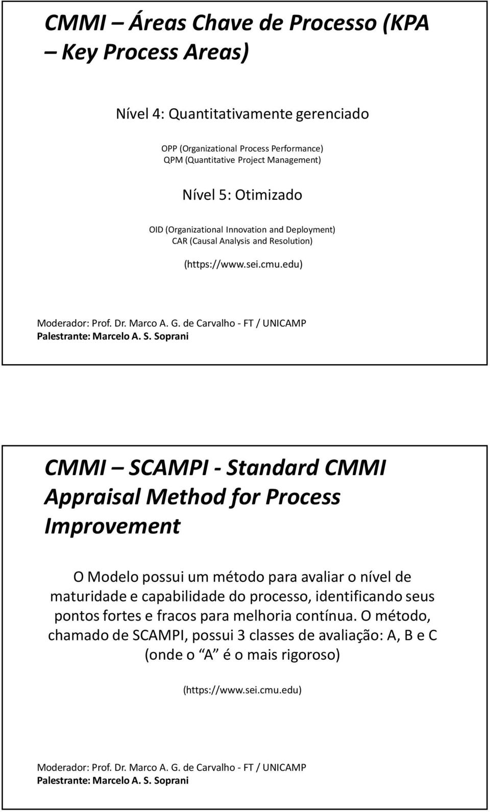 edu) CMMI SCAMPI -Standard CMMI Appraisal Method for Process Improvement O Modelo possui um método para avaliar o nível de maturidade e capabilidade do processo,