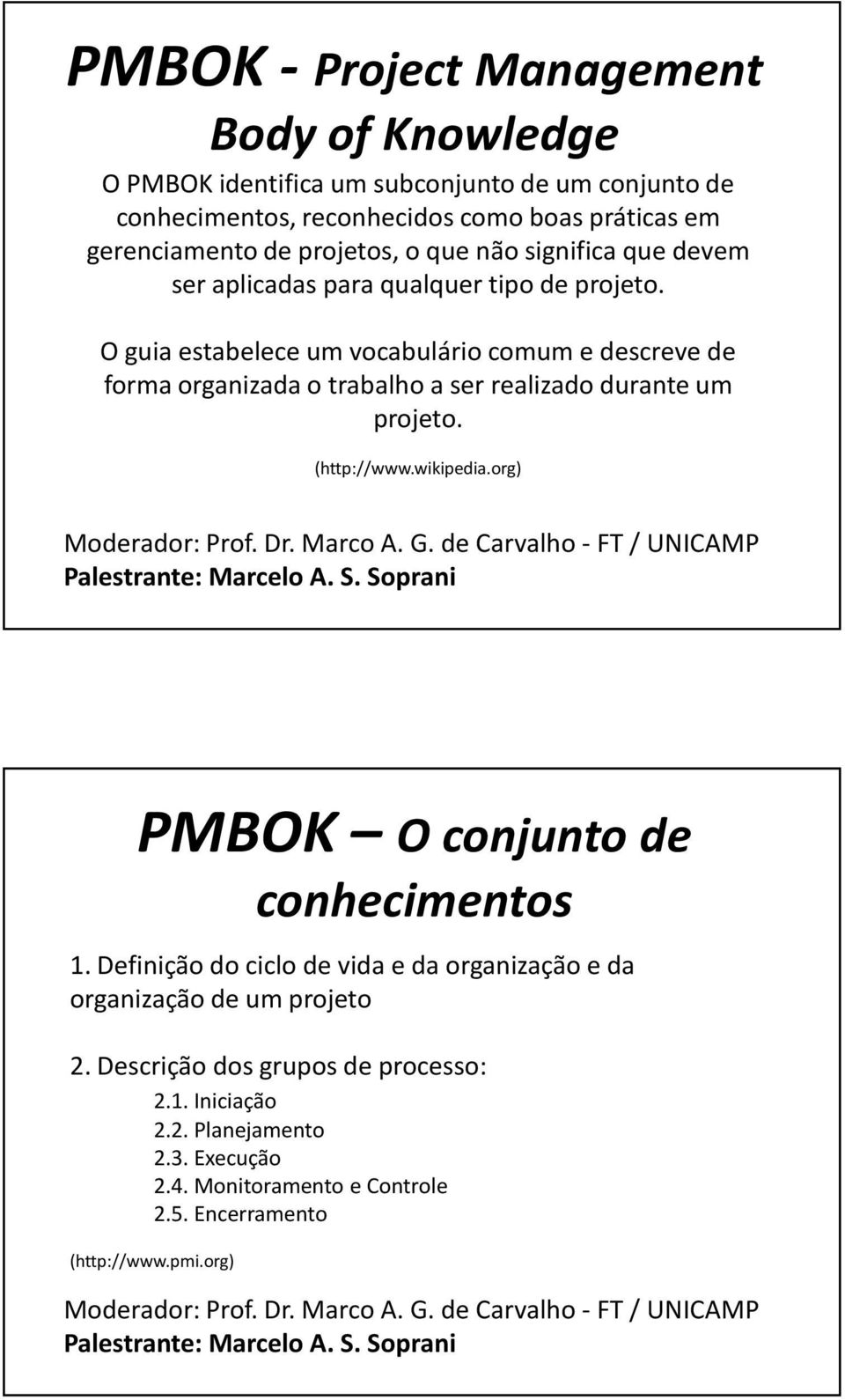 O guia estabelece um vocabulário comum e descreve de forma organizada o trabalho a ser realizado durante um projeto. (http://www.wikipedia.