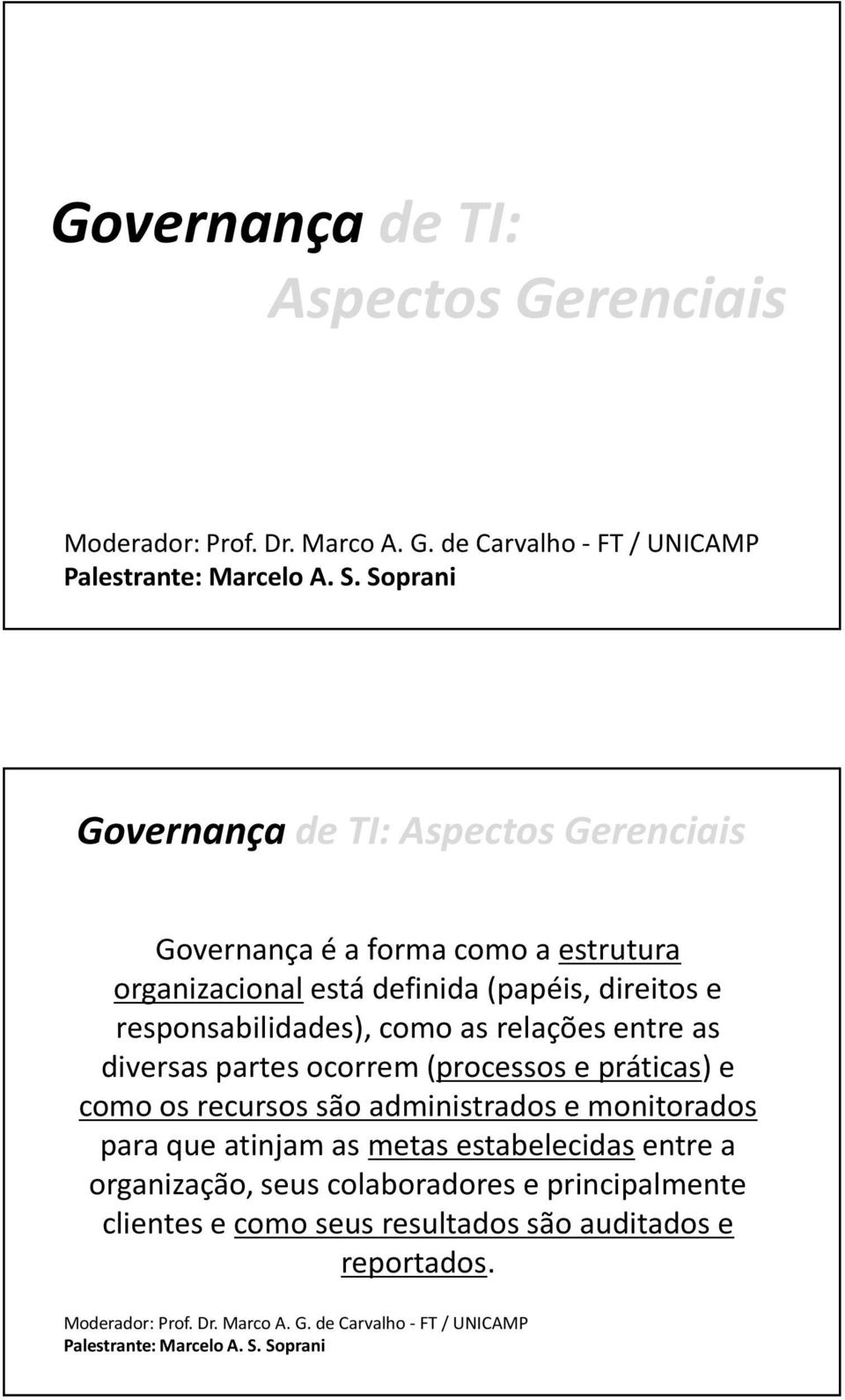 ocorrem (processos e práticas) e como os recursos são administrados e monitorados para que atinjam as metas