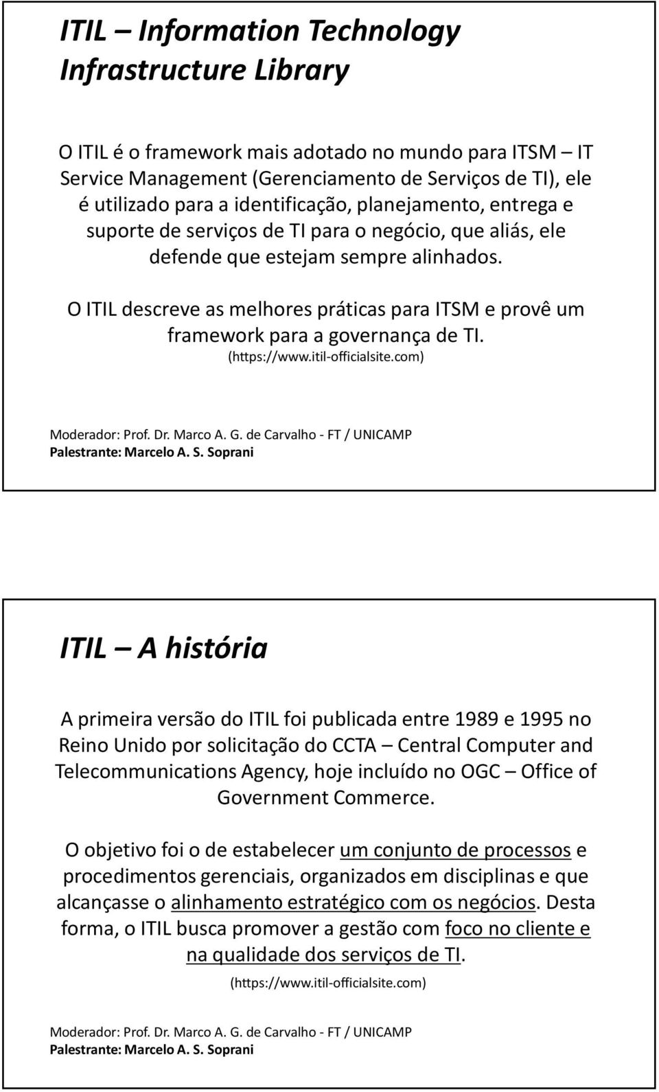 O ITIL descreve as melhores práticas para ITSM e provê um framework para a governança de TI. (https://www.itil-officialsite.