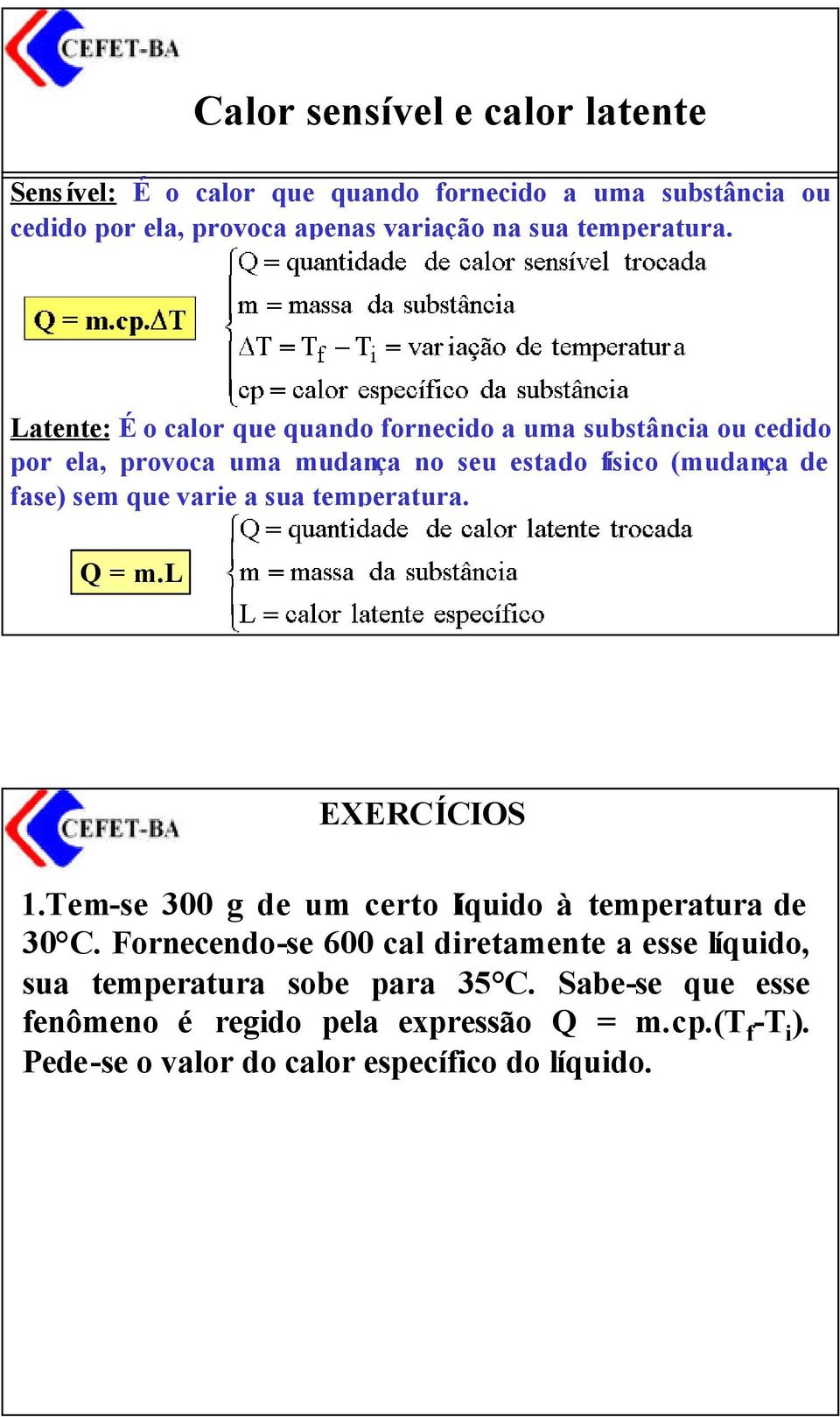 Latente: É o calor que quando fornecido a uma substância ou cedido por ela, provoca uma mudança no seu estado físico (mudança de fase) sem que varie