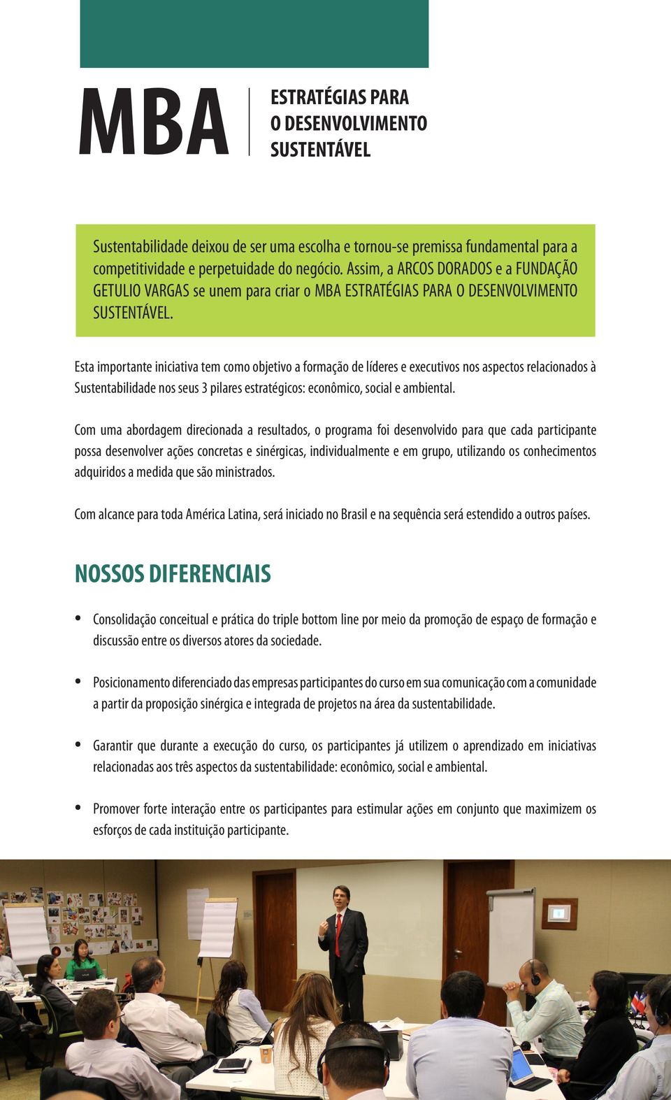 Esta importante iniciativa tem como objetivo a formação de líderes e executivos nos aspectos relacionados à Sustentabilidade nos seus 3 pilares estratégicos: econômico, social e ambiental.