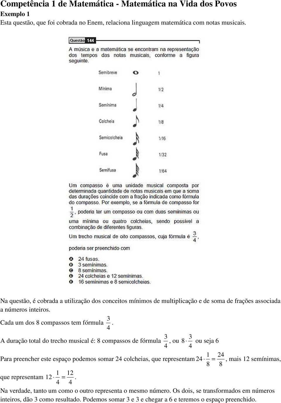 3 3 A duração total do trecho musical é: 8 compassos de fórmula, ou 8 ou seja 6 4 4 1 24 Para preencher este espaço podemos somar 24 colcheias, que representam 24 =, mais 12 semínimas,