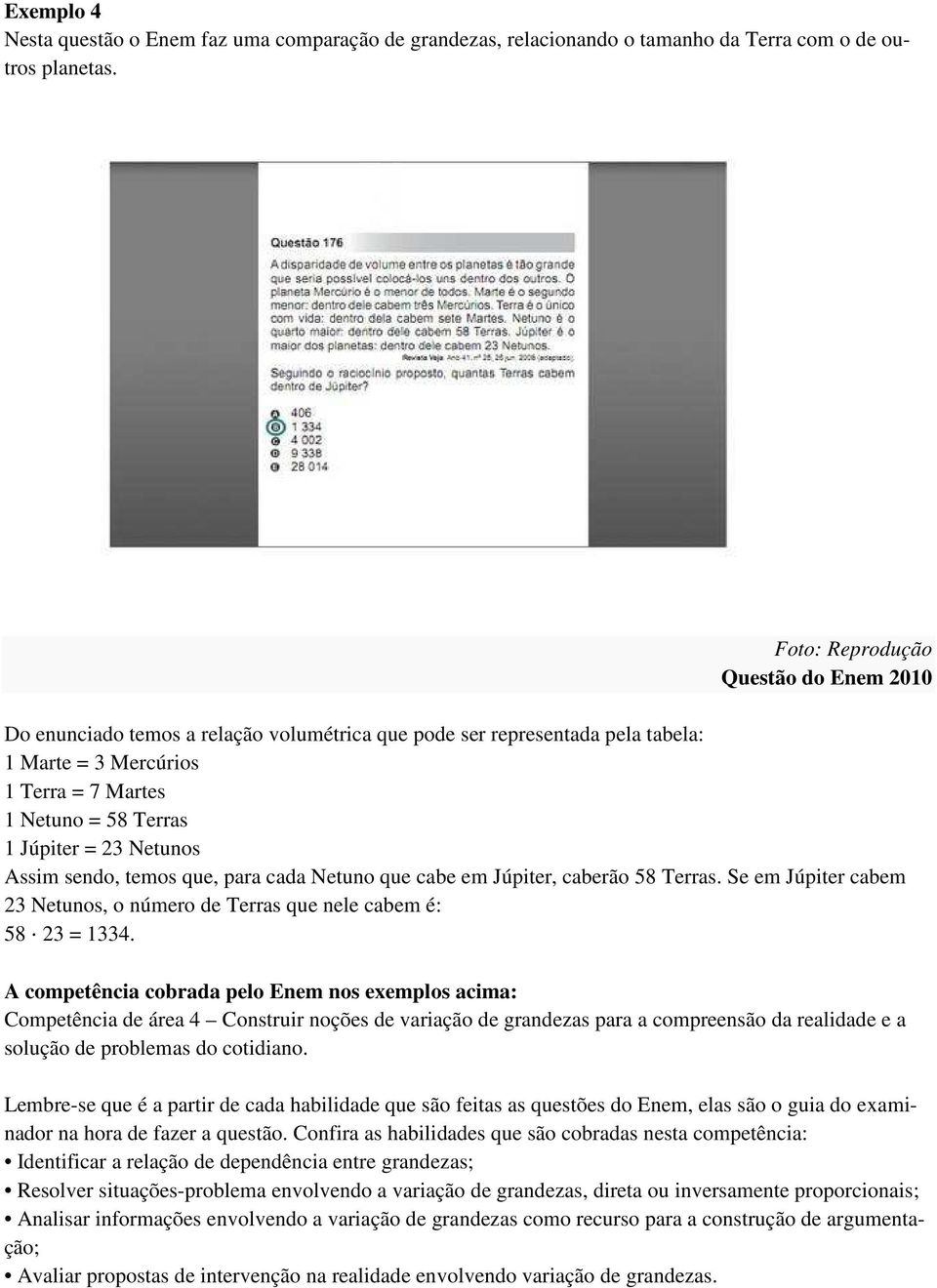 Netunos Assim sendo, temos que, para cada Netuno que cabe em Júpiter, caberão 58 Terras. Se em Júpiter cabem 23 Netunos, o número de Terras que nele cabem é: 58 23 = 1334.