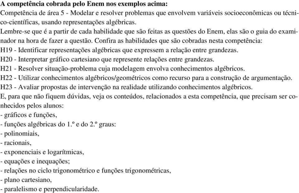 Confira as habilidades que são cobradas nesta competência: H19 - Identificar representações algébricas que expressem a relação entre grandezas.