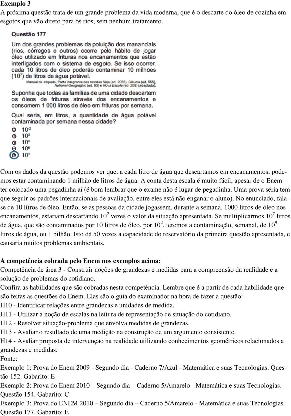 A conta desta escala é muito fácil, apesar de o Enem ter colocado uma pegadinha aí (é bom lembrar que o exame não é lugar de pegadinha.