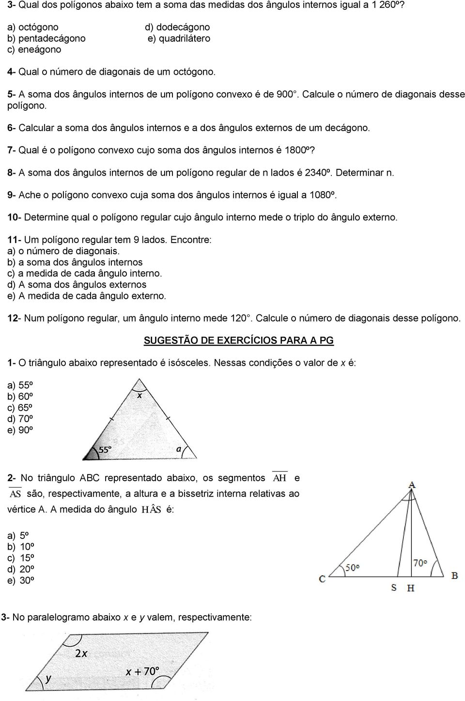 Calcule o número de diagonais desse polígono. 6- Calcular a soma dos ângulos internos e a dos ângulos externos de um decágono. 7- Qual é o polígono convexo cujo soma dos ângulos internos é 1800º?