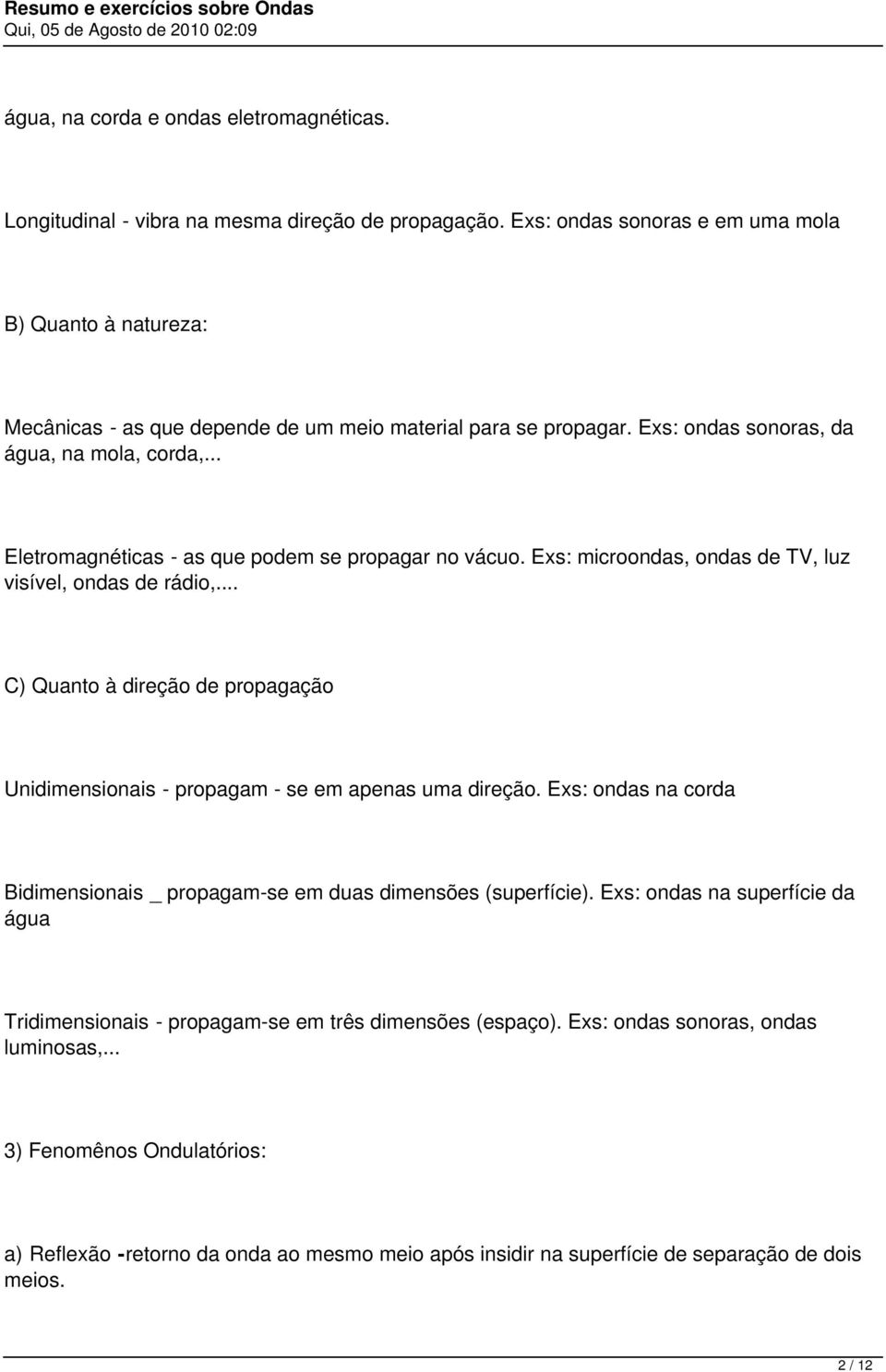 .. Eletromagnéticas - as que podem se propagar no vácuo. Exs: microondas, ondas de TV, luz visível, ondas de rádio,.