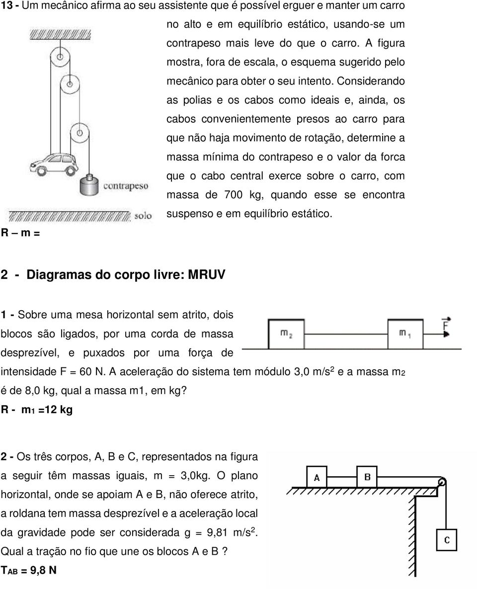 Considerando as polias e os cabos como ideais e, ainda, os cabos convenientemente presos ao carro para que não haja movimento de rotação, determine a massa mínima do contrapeso e o valor da forca que