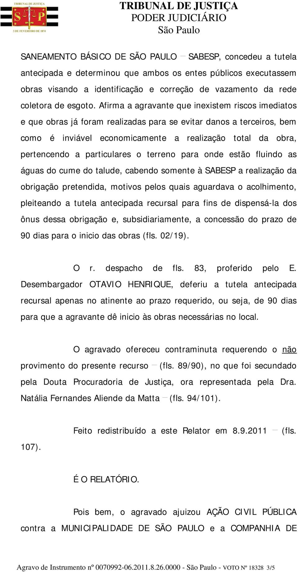 Afirma a agravante que inexistem riscos imediatos e que obras já foram realizadas para se evitar danos a terceiros, bem como é inviável economicamente a realização total da obra, pertencendo a