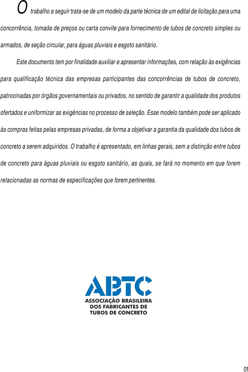 Este documento tem por finalidade auxiliar e apresentar informações, com relação às exigências para qualificação técnica das empresas participantes das concorrências de tubos de concreto,