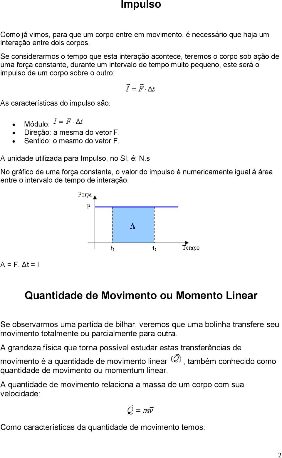 características do impulso são: Módulo: Direção: a mesma do vetor F. Sentido: o mesmo do vetor F. A unidade utilizada para Impulso, no SI, é: N.