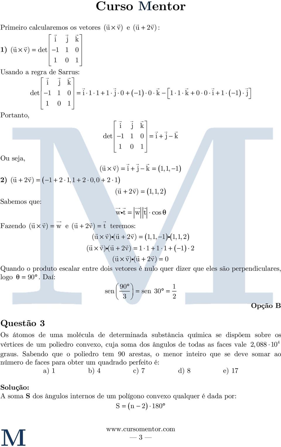 ( 1,1, 1) i ( 1,1, ) (u v) i (u + v) = 1 1 + 1 1 + ( 1) (u v) i (u + v) = 0 Quando o produto escalar entre dois vetores é nulo quer dizer que eles são perpendiculares, logo θ = 90.