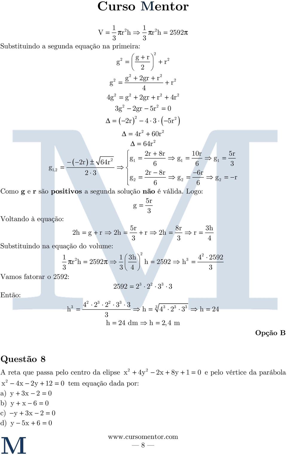 Logo: r g = Voltando à equação: r 8r h h = g + r h = + r h = r = Substituindo na equação do volume: 1 1 h 9 π r h = 9π h = 9 h = Vamos fatorar o 9: 9 = Então: h = h = h