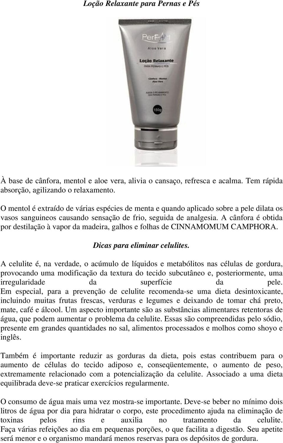 A cânfora é obtida por destilação à vapor da madeira, galhos e folhas de CINNAMOMUM CAMPHORA. Dicas para eliminar celulites.