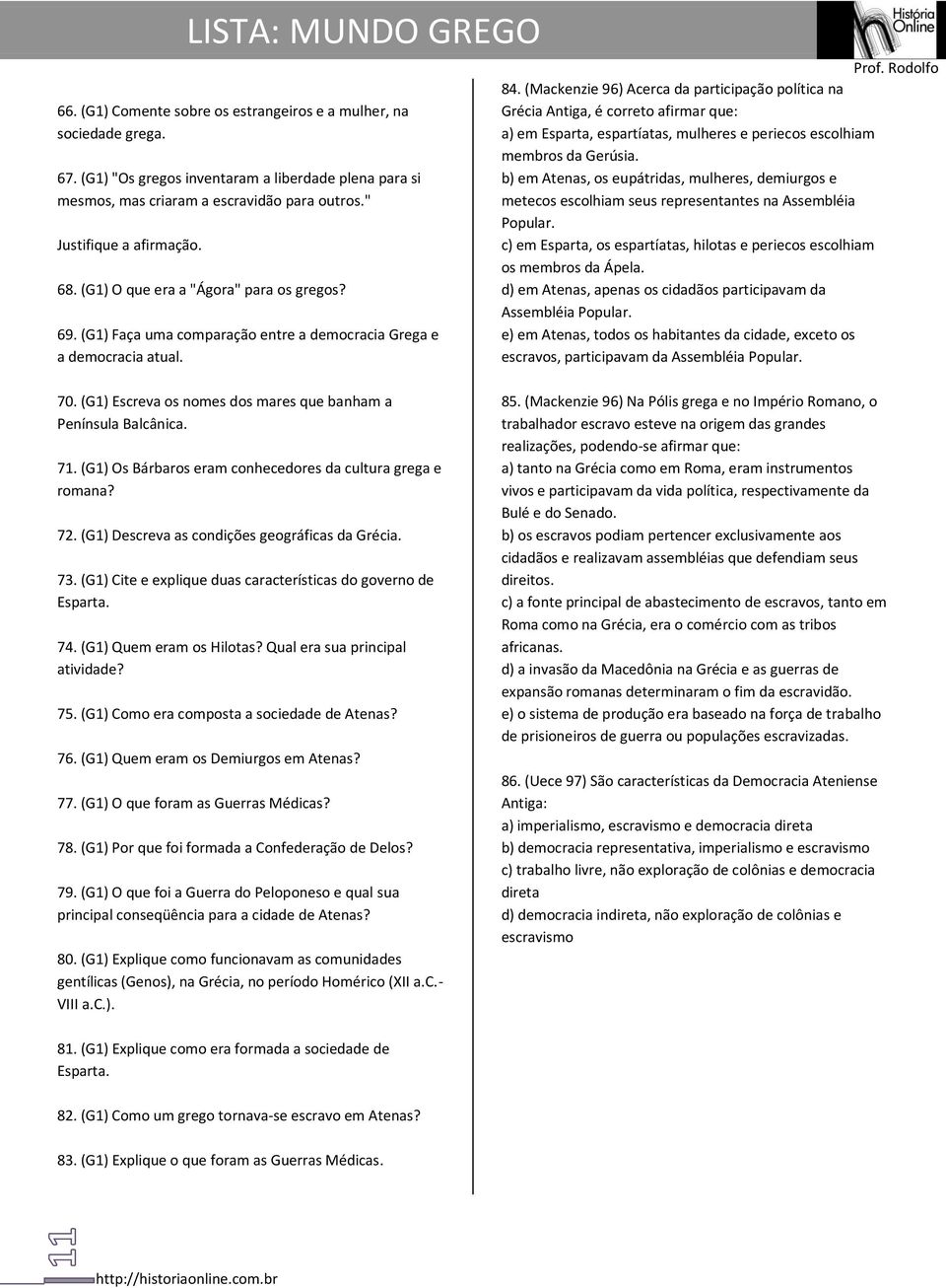 (Mackenzie 96) Acerca da participação política na Grécia Antiga, é correto afirmar que: a) em Esparta, espartíatas, mulheres e periecos escolhiam membros da Gerúsia.