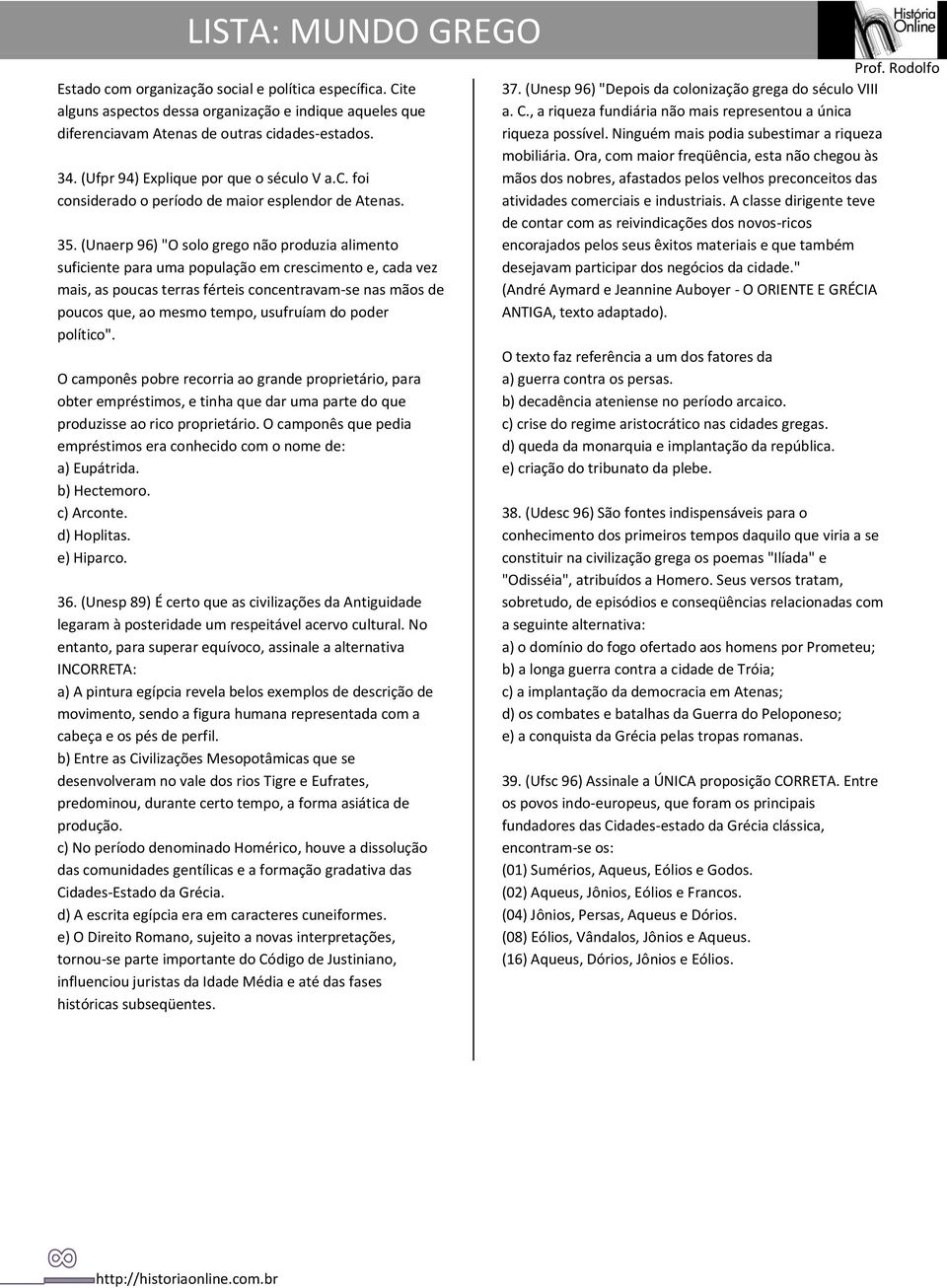 (Unaerp 96) "O solo grego não produzia alimento suficiente para uma população em crescimento e, cada vez mais, as poucas terras férteis concentravam-se nas mãos de poucos que, ao mesmo tempo,