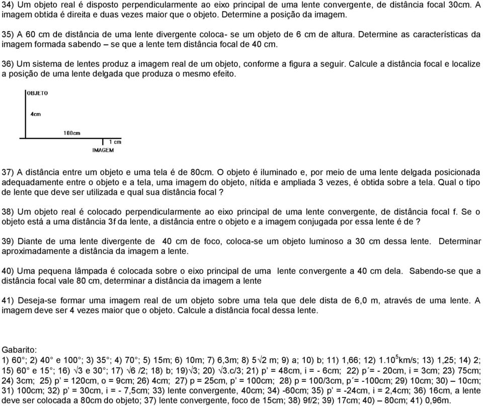 Determine as características da imagem formada sabendo se que a lente tem distância focal de 40 cm. 36) Um sistema de lentes produz a imagem real de um objeto, conforme a figura a seguir.