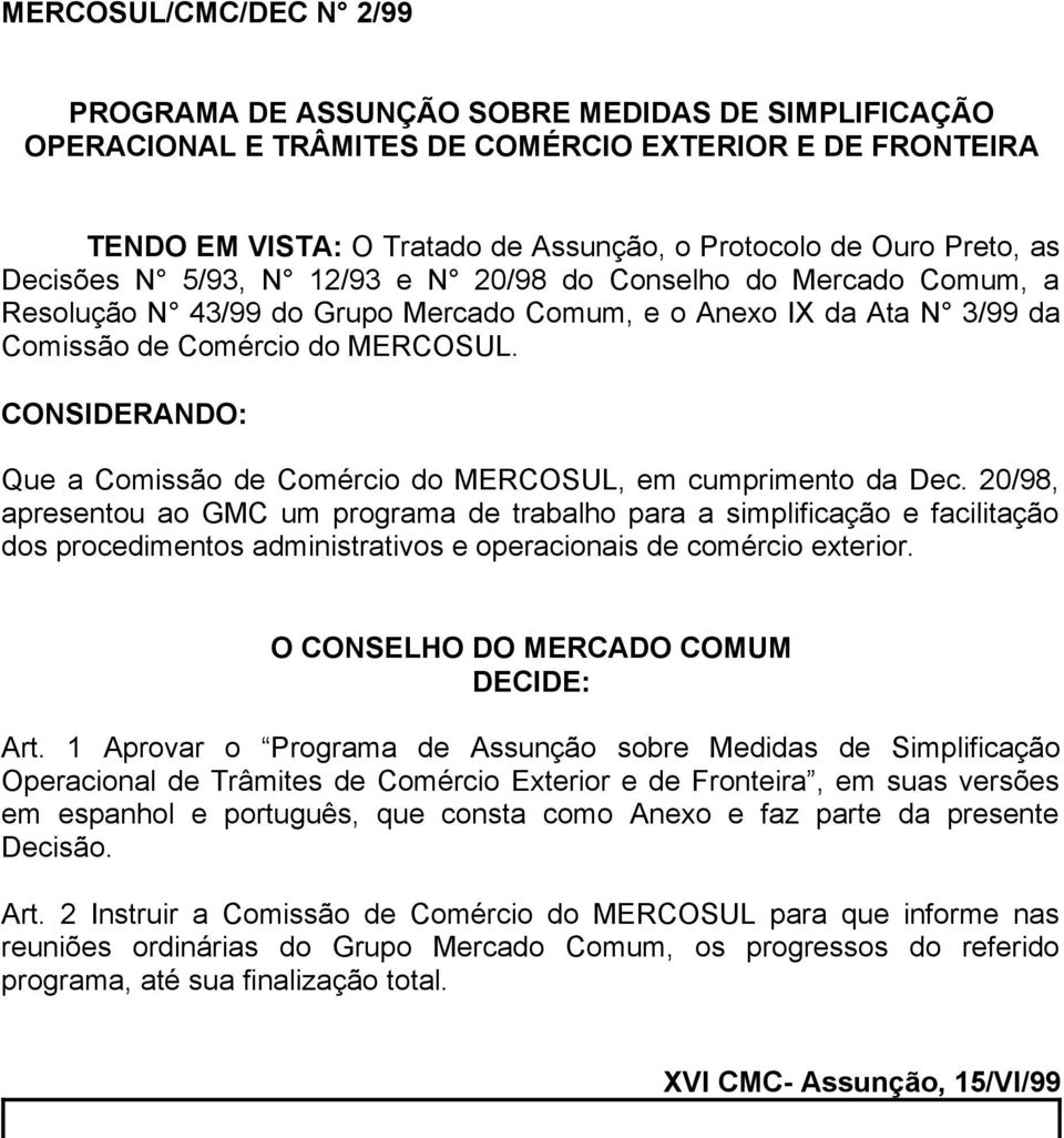 CONSIDERANDO: Que a Comissão de Comércio do MERCOSUL, em cumprimento da Dec.