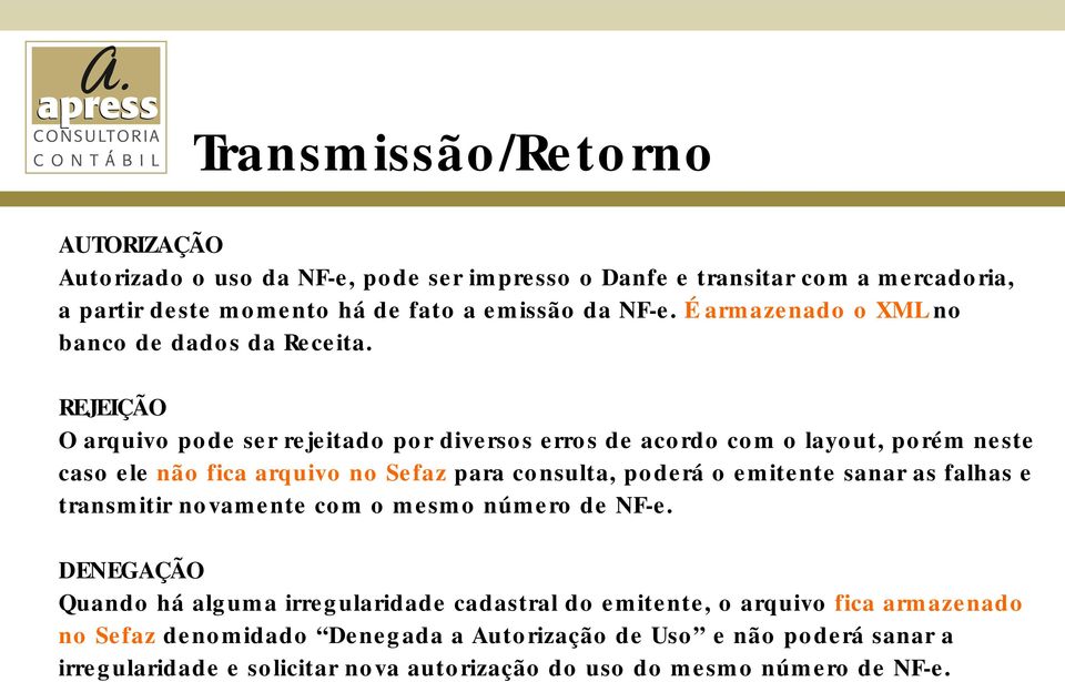 REJEIÇÃO O arquivo pode ser rejeitado por diversos erros de acordo com o layout, porém neste caso ele não fica arquivo no Sefaz para consulta, poderá o emitente sanar as