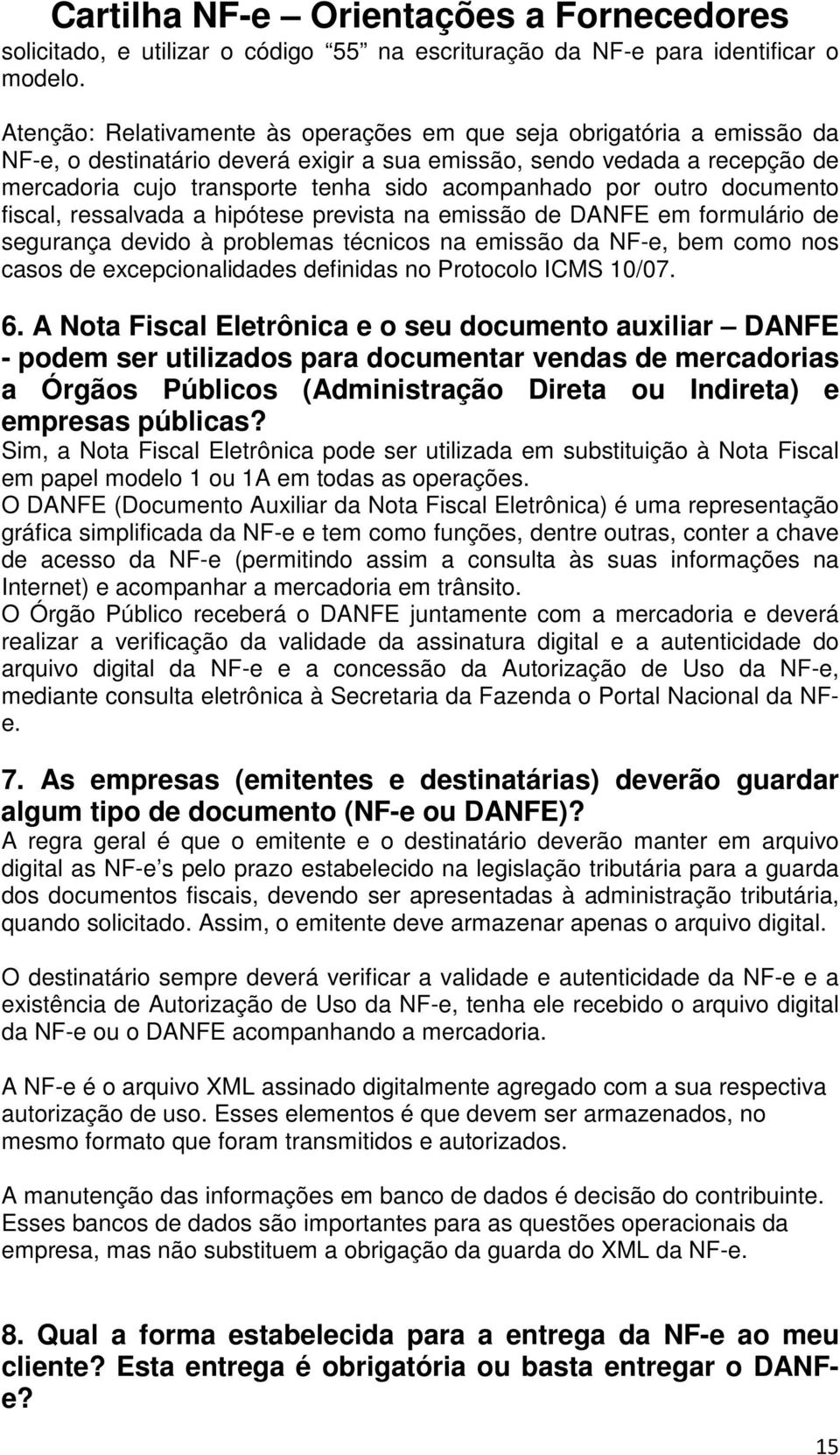 por outro documento fiscal, ressalvada a hipótese prevista na emissão de DANFE em formulário de segurança devido à problemas técnicos na emissão da NF-e, bem como nos casos de excepcionalidades