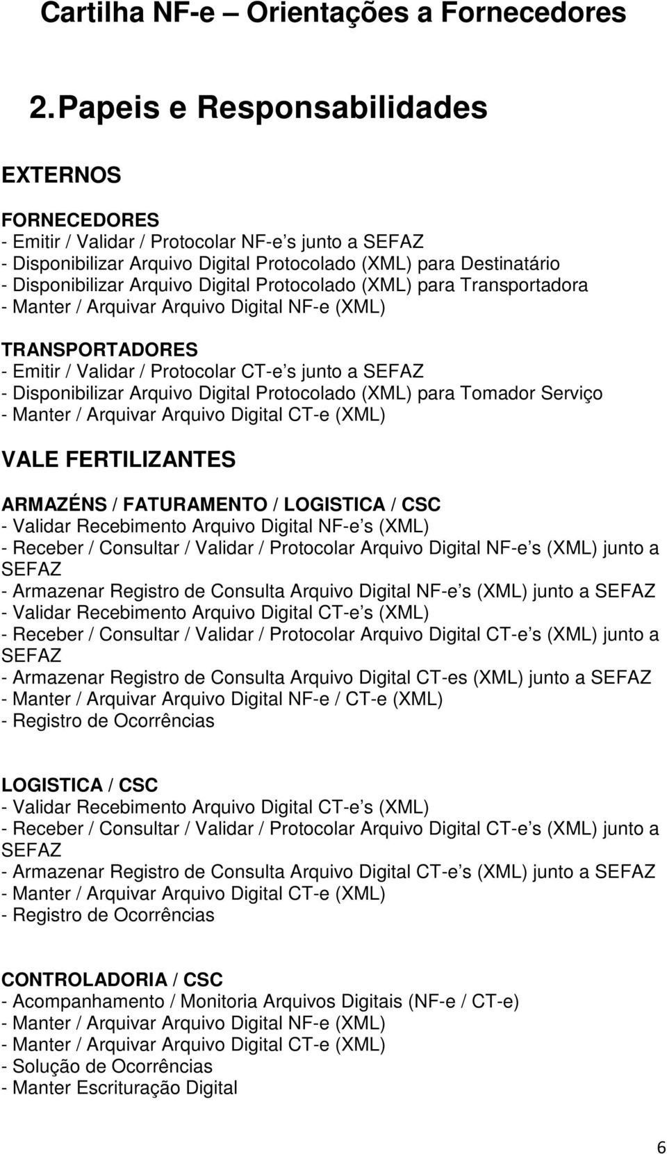 Protocolado (XML) para Tomador Serviço - Manter / Arquivar Arquivo Digital CT-e (XML) VALE FERTILIZANTES ARMAZÉNS / FATURAMENTO / LOGISTICA / CSC - Validar Recebimento Arquivo Digital NF-e s (XML) -