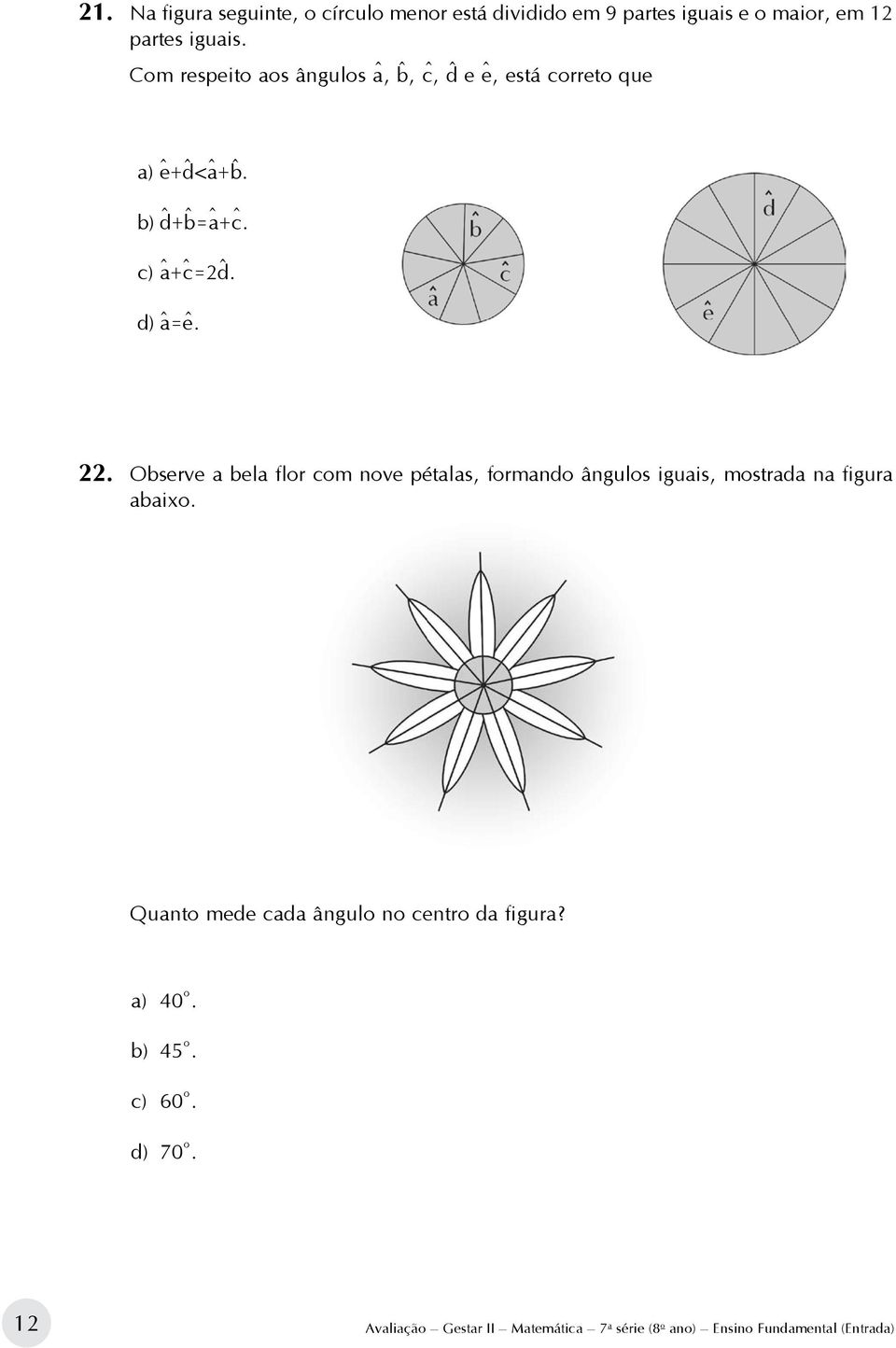 ^ ^ ^ d) a=e. ^ ^ 22. Observe a bela flor com nove pétalas, formando ângulos iguais, mostrada na figura abaixo.