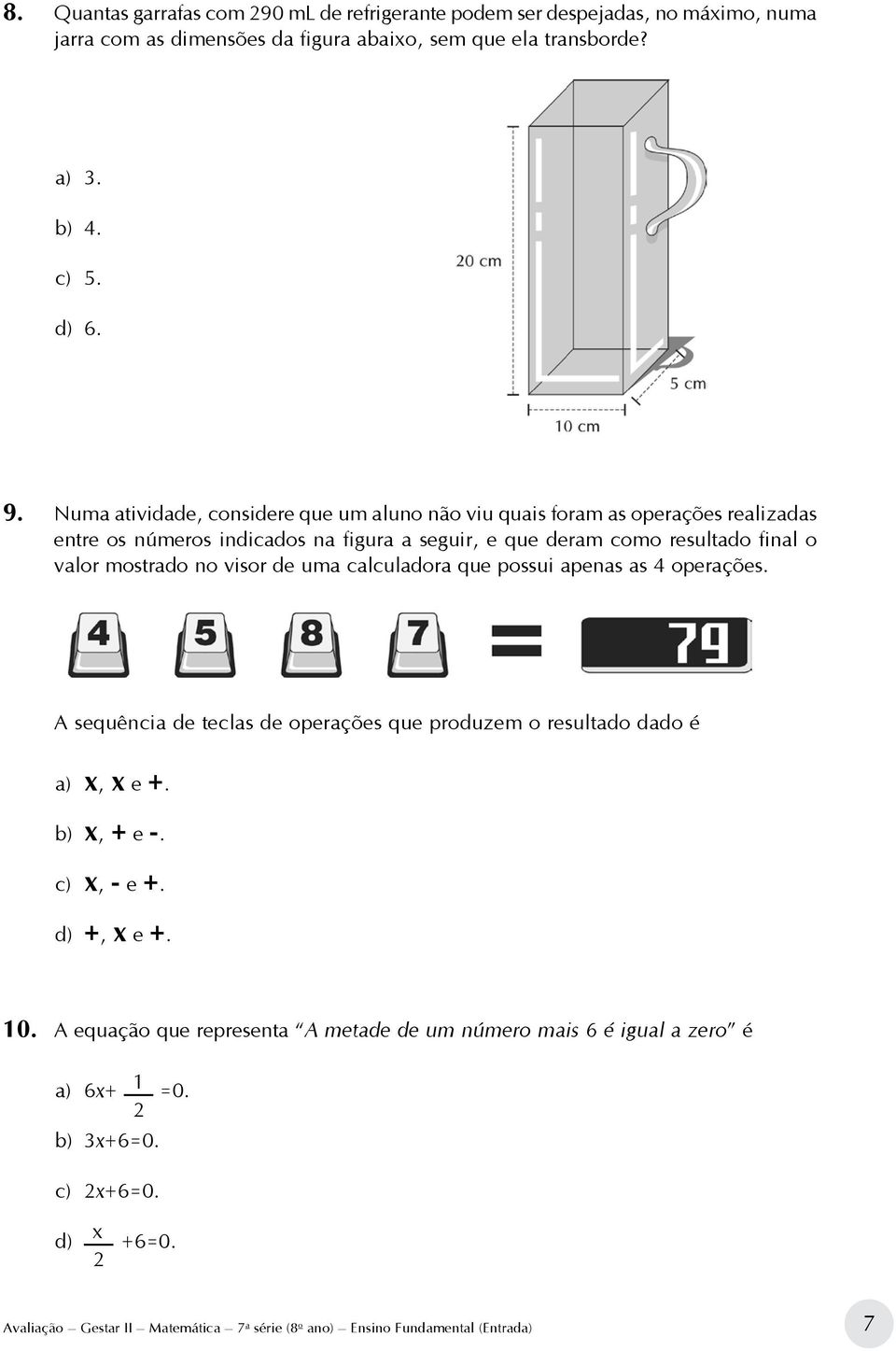 visor de uma calculadora que possui apenas as 4 operações. A sequência de teclas de operações que produzem o resultado dado é a) x, x e +. b) x, + e -. c) x, - e +. d) +, x e +. 10.