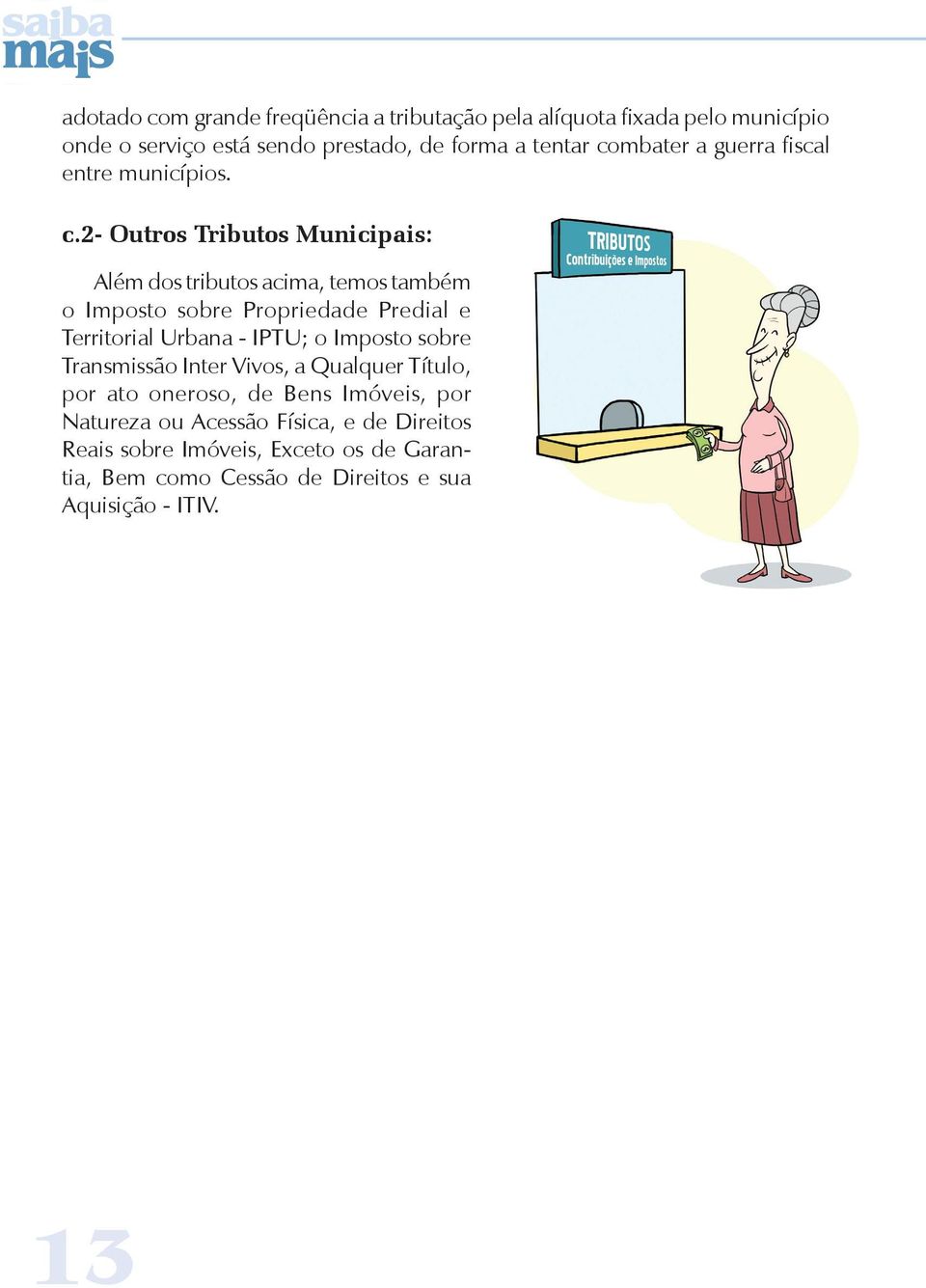 2- Outros Tributos Municipais: Além dos tributos acima, temos também o Imposto sobre Propriedade Predial e Territorial Urbana - IPTU; o