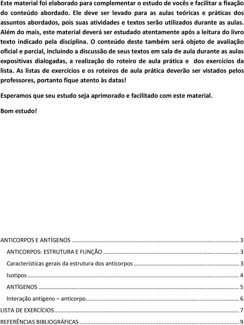 Além do mais, este material deverá ser estudado atentamente após a leitura do livro texto indicado pela disciplina.