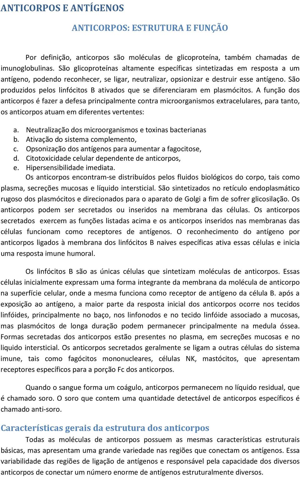 São produzidos pelos linfócitos B ativados que se diferenciaram em plasmócitos.